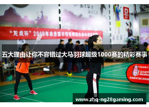 五大理由让你不容错过大马羽球超级1000赛的精彩赛事 五大理由让你不容错过大马羽球超级1000赛的精彩赛事