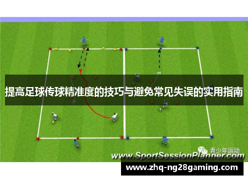提高足球传球精准度的技巧与避免常见失误的实用指南 提高足球传球精准度的技巧与避免常见失误的实用指南