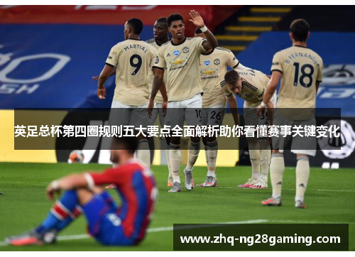 英足总杯第四圈规则五大要点全面解析助你看懂赛事关键变化 英足总杯第四圈规则五大要点全面解析助你看懂赛事关键变化