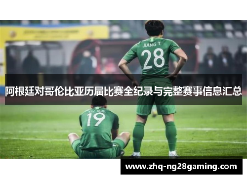 阿根廷对哥伦比亚历届比赛全纪录与完整赛事信息汇总 阿根廷对哥伦比亚历届比赛全纪录与完整赛事信息汇总