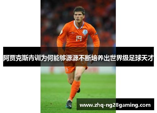 阿贾克斯青训为何能够源源不断培养出世界级足球天才 阿贾克斯青训为何能够源源不断培养出世界级足球天才