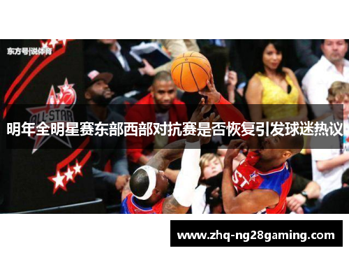 明年全明星赛东部西部对抗赛是否恢复引发球迷热议 明年全明星赛东部西部对抗赛是否恢复引发球迷热议