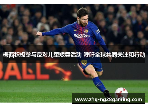 梅西积极参与反对儿童贩卖活动 呼吁全球共同关注和行动