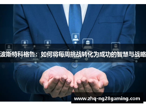 波斯特科格鲁：如何将每周挑战转化为成功的智慧与战略