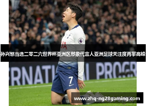 孙兴慜当选二零二六世界杯亚洲区形象代言人亚洲足球关注度再攀高峰