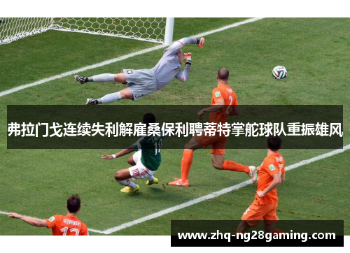 弗拉门戈连续失利解雇桑保利聘蒂特掌舵球队重振雄风