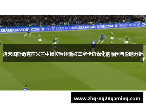 洛夫图斯奇克在米兰中场位置逐渐被丰塞卡边缘化的原因与影响分析