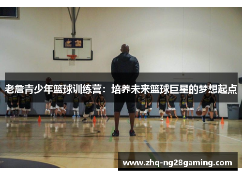 老詹青少年篮球训练营：培养未来篮球巨星的梦想起点